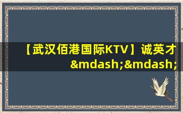 【武汉佰港国际KTV】诚英才 —— 高端招募精英